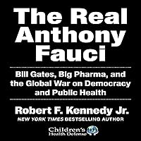 The Real Anthony Fauci: Bill Gates, Big Pharma, and the Global War on Democracy and Public Health The Real Anthony Fauci: Bill Gates, Big Pharma, and the Global War on Democracy and Public Health Audible Audiobook Hardcover Kindle
