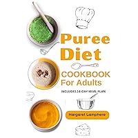Puree Diet Cookbook for Adults: Nutrient-Dense Dysphagia-Friendly Soft Food Diet Recipes for People with Difficulty Chewing and Swallowing Puree Diet Cookbook for Adults: Nutrient-Dense Dysphagia-Friendly Soft Food Diet Recipes for People with Difficulty Chewing and Swallowing Kindle Paperback