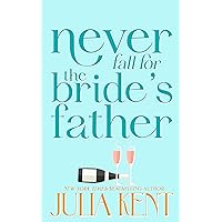 Never Fall for the Bride's Father (Whatever It Takes Book 2) Never Fall for the Bride's Father (Whatever It Takes Book 2) Kindle Paperback