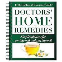 Doctors' Home Remedies: Simple Solutions for Getting Well and Staying Well Doctors' Home Remedies: Simple Solutions for Getting Well and Staying Well Spiral-bound