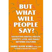 But What Will People Say?: Navigating Mental Health, Identity, Love, and Family Between Cultures But What Will People Say?: Navigating Mental Health, Identity, Love, and Family Between Cultures Hardcover Audible Audiobook Kindle