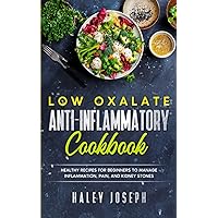 Low Oxalate Anti-Inflammatory Cookbook: Healthy Recipes for Beginners to Manage Inflammation,Pain, and Kidney Stones Low Oxalate Anti-Inflammatory Cookbook: Healthy Recipes for Beginners to Manage Inflammation,Pain, and Kidney Stones Paperback Kindle Hardcover