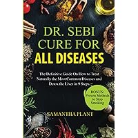 Dr. Sebi Cure for all Diseases: The Definitive Guide On How to Treat Naturally the Most Common Diseases and Detox the Liver in 9 Steps Dr. Sebi Cure for all Diseases: The Definitive Guide On How to Treat Naturally the Most Common Diseases and Detox the Liver in 9 Steps Paperback Kindle