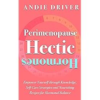 Perimenopause: Hectic Hormones: Empower Yourself Through Knowledge, Self-Care Strategies & Nourishing Recipes for Hormonal Balance Perimenopause: Hectic Hormones: Empower Yourself Through Knowledge, Self-Care Strategies & Nourishing Recipes for Hormonal Balance Kindle Hardcover Paperback