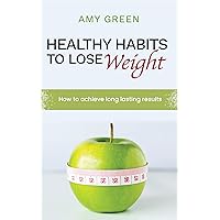 Healthy Habits to Lose Weight: How to achieve long lasting results Healthy Habits to Lose Weight: How to achieve long lasting results Kindle Paperback