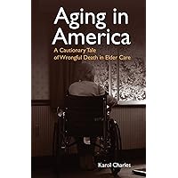 Aging in America: A Cautionary Tale of Wrongful Death in Elder Care Aging in America: A Cautionary Tale of Wrongful Death in Elder Care Kindle Audible Audiobook Paperback
