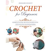 Crochet for Beginners: From Basic Stitches to Beautiful Crochet Items: A Step-by-Step Guide with Detailed Illustrations for Every Season of the Year Crochet for Beginners: From Basic Stitches to Beautiful Crochet Items: A Step-by-Step Guide with Detailed Illustrations for Every Season of the Year Kindle Paperback
