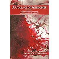 A Collage Of Antibodies: Sick With The Hectic Routine Of Day-To-Day-And-Today Is Life A Collage Of Antibodies: Sick With The Hectic Routine Of Day-To-Day-And-Today Is Life Paperback