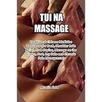 Tui Na Massage: Traditional Chinese Medicine Treatment for Back, Shoulder Pain Relief, Neck Supine, Massage on the Glutes, Foot, Leg Pain and Chronic Pain Management Tui Na Massage: Traditional Chinese Medicine Treatment for Back, Shoulder Pain Relief, Neck Supine, Massage on the Glutes, Foot, Leg Pain and Chronic Pain Management Kindle Paperback