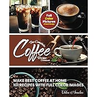The Complete Coffee Recipe Cookbook: 101 Full Color Picture Recipe Edition Make Barista Like Coffee at Home The Complete Coffee Recipe Cookbook: 101 Full Color Picture Recipe Edition Make Barista Like Coffee at Home Paperback Kindle