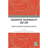 Childbirth, Vulnerability and Law: Exploring Issues of Violence and Control Childbirth, Vulnerability and Law: Exploring Issues of Violence and Control Kindle Hardcover Paperback
