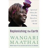 Replenishing the Earth: Spiritual Values for Healing Ourselves and the World Replenishing the Earth: Spiritual Values for Healing Ourselves and the World Paperback Kindle
