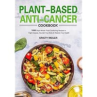 Plant-Based Anti-Cancer Cookbook: 1000 Days Whole-Food Comforting Recipes to Fight Disease, Nourish Your Body & Restore Your Health Plant-Based Anti-Cancer Cookbook: 1000 Days Whole-Food Comforting Recipes to Fight Disease, Nourish Your Body & Restore Your Health Paperback Kindle Hardcover