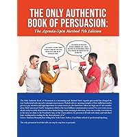 The Only Authentic Book of Persuasion: The Agenda-Spin Method 7th Edition The Only Authentic Book of Persuasion: The Agenda-Spin Method 7th Edition Kindle Hardcover Paperback