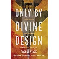 Only By Divine Design: Two downed planes, two parachutes, one school shooting, and a mustard seed of faith Only By Divine Design: Two downed planes, two parachutes, one school shooting, and a mustard seed of faith Paperback Kindle