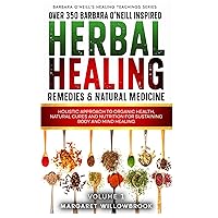 Over 350 Barbara O'Neill Inspired Herbal Healing Remedies & Natural Medicine: Holistic Approach to Organic Health, Natural Cures and Nutrition for ... (Barbara O'Neill's Healing Teachings Series)