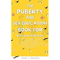 The Puberty and Sex Education Book for Boys 8-12 Year Olds: Answers to questions about the stages of puberty, Relationships, Emotions, Sex, Pregnancy and Everything you need to know for growing up The Puberty and Sex Education Book for Boys 8-12 Year Olds: Answers to questions about the stages of puberty, Relationships, Emotions, Sex, Pregnancy and Everything you need to know for growing up Kindle Paperback