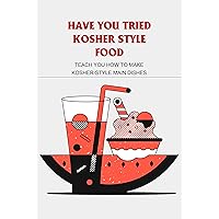 Have You Tried Kosher Style Food: Teach You How To Make Kosher-Style Main Dishes: Kosher Style Main Dishes You Already Know Have You Tried Kosher Style Food: Teach You How To Make Kosher-Style Main Dishes: Kosher Style Main Dishes You Already Know Kindle Paperback