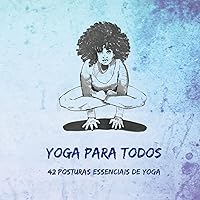 Yoga Para Todos: 42 Posturas Essenciais de Yoga Yoga Para Todos: 42 Posturas Essenciais de Yoga Paperback Kindle Edition