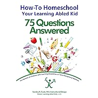 How-To Homeschool Your Learning Abled Kid: 75 Questions Answered: For Parents of Children with Learning Disabilities or Twice Exceptional Abilities ... Books for Enhanced Educational Outcomes) How-To Homeschool Your Learning Abled Kid: 75 Questions Answered: For Parents of Children with Learning Disabilities or Twice Exceptional Abilities ... Books for Enhanced Educational Outcomes) Paperback Kindle