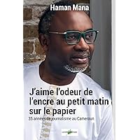 J’aime l’odeur de l’encre sur le Papier au petit matin: Trente-cinq ans de journalisme au Cameroun (French Edition)