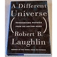 A Different Universe: Reinventing Physics from the Bottom Down A Different Universe: Reinventing Physics from the Bottom Down Hardcover Kindle Paperback