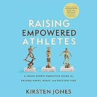 Raising Empowered Athletes: A Youth Sports Parenting Guide for Raising Happy, Brave, and Resilient Kids Raising Empowered Athletes: A Youth Sports Parenting Guide for Raising Happy, Brave, and Resilient Kids Audible Audiobook Paperback Kindle Hardcover Audio CD