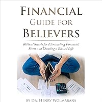 Financial Guide for Believers: Biblical Secrets for Eliminating Financial Stress and Creating a Blessed Life Financial Guide for Believers: Biblical Secrets for Eliminating Financial Stress and Creating a Blessed Life Audible Audiobook Paperback Kindle