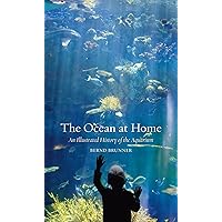 The Ocean at Home: An Illustrated History of the Aquarium The Ocean at Home: An Illustrated History of the Aquarium Paperback Hardcover
