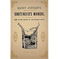 Harry Johnson's New and Improved Bartender's Manual; or, How to Mix Drinks of the Present Style: A Reprint of the 1882 Edition (The Art of Vintage Cocktails)