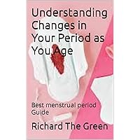 Understanding Changes in Your Period as You Age: Best menstrual period Guide (women period changes Book 1) Understanding Changes in Your Period as You Age: Best menstrual period Guide (women period changes Book 1) Kindle Hardcover