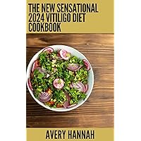 The New Sensational 2024 Vitiligo Diet Cookbook: Essential Guide With 100+ Healthy Recipes The New Sensational 2024 Vitiligo Diet Cookbook: Essential Guide With 100+ Healthy Recipes Kindle Paperback