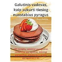 Galutinis vadovas, kaip sukurti tiesiog nuostabius pyragus (Lithuanian Edition)