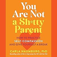 You Are Not a Sh*tty Parent: How to Practice Self-Compassion and Give Yourself a Break You Are Not a Sh*tty Parent: How to Practice Self-Compassion and Give Yourself a Break Audible Audiobook Paperback Kindle Audio CD