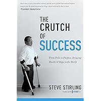 The Crutch of Success: From Polio to Purpose, Bringing Health & Hope to the World The Crutch of Success: From Polio to Purpose, Bringing Health & Hope to the World Paperback Kindle