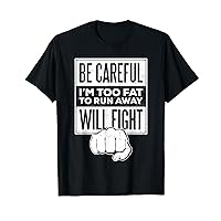 Be Careful I'm Too Fat To Run Away Will Fight Fat Man Punch T-Shirt