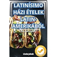 Latinísimo Házi Ételek Latin-Amerikából (Hungarian Edition)