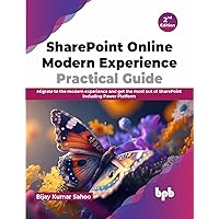 SharePoint Online Modern Experience Practical Guide: Migrate to the modern experience and get the most out of SharePoint including Power Platform - 2nd Edition