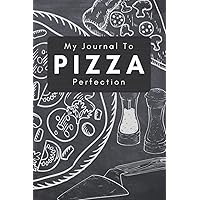 My Journal to Pizza Perfection: Blank Recipe Logbook For Your Pizza Homemade Collection.