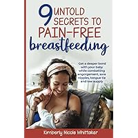 9 Untold Secrets to Pain-Free Breastfeeding: Get a deeper bond with your baby while combatting engorgement, sore nipples, tongue tie and low milk supply 9 Untold Secrets to Pain-Free Breastfeeding: Get a deeper bond with your baby while combatting engorgement, sore nipples, tongue tie and low milk supply Paperback Kindle Audible Audiobook Hardcover