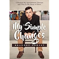 My Simple Changes: My Story and Approach for Achieving My Autoimmune Disease Remission My Simple Changes: My Story and Approach for Achieving My Autoimmune Disease Remission Kindle Audible Audiobook Paperback
