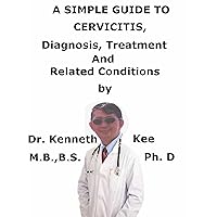 A Simple Guide To Cervicitis, Diagnosis, Treatment And Related Conditions (A Simple Guide to Medical Conditions) A Simple Guide To Cervicitis, Diagnosis, Treatment And Related Conditions (A Simple Guide to Medical Conditions) Kindle