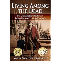 Living among the Dead: My Grandmother's Holocaust Survival Story of Love and Strength (Holocaust Survivor True Stories) Living among the Dead: My Grandmother's Holocaust Survival Story of Love and Strength (Holocaust Survivor True Stories) Paperback Kindle Audible Audiobook Hardcover