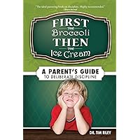 First the Broccoli, Then the Ice Cream: A Parent's Guide to Deliberate Discipline First the Broccoli, Then the Ice Cream: A Parent's Guide to Deliberate Discipline Paperback