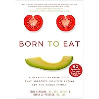 Born to Eat: A Baby-Led Weaning Guide That Supports Intuitive Eating for the Whole Family