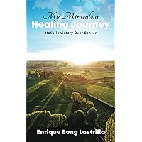 My Miraculous Healing Journey: Holistic Victory Over Cancer My Miraculous Healing Journey: Holistic Victory Over Cancer Paperback Kindle Audible Audiobook Hardcover