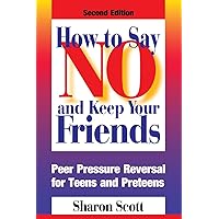 How to Say No and Keep Your Friends: Peer Pressure Reversal for Teens and Preteens How to Say No and Keep Your Friends: Peer Pressure Reversal for Teens and Preteens Paperback