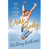Dear Body: What I Lost, What I Gained, and What I Learned Along the Way Dear Body: What I Lost, What I Gained, and What I Learned Along the Way Hardcover Audible Audiobook Kindle Paperback Audio CD