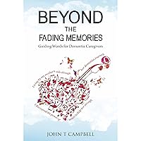 Beyond the Fading Memories: Guiding words for Dementia caregivers Beyond the Fading Memories: Guiding words for Dementia caregivers Audible Audiobook Kindle Paperback