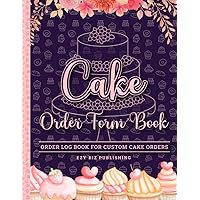 Cake Order Form Book: Order Log Book for Custom Cake Orders - Ideal for home-based cake business & small/professional bakery [Elegant cupcake & floral themed cover and interior]
